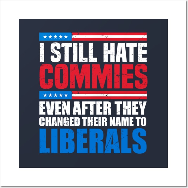 I still hate commies even after they changed their name to liberals Wall Art by Emily Ava 1